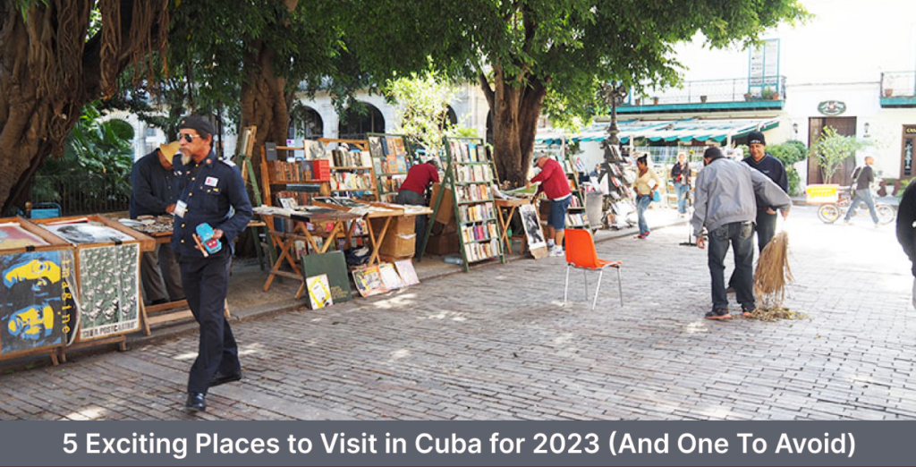 5 Exciting Places to Visit in Cuba for 2023 And One to Avoid